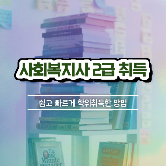  창원 사회복지사2급자격증 ? 사회복지사2급 대학진학없이 학점은행제로 수월하게