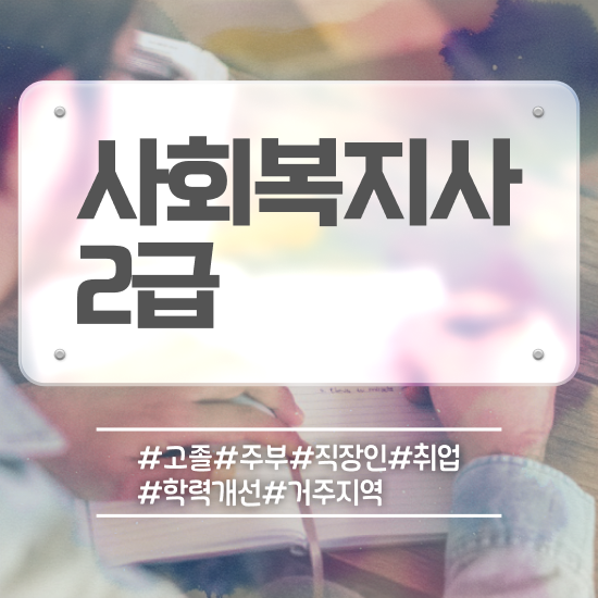  부산 사회복지사학점은행제자격증 , 사회복지사2급 중년 직장인도 학점은행제 인강으로 편하게