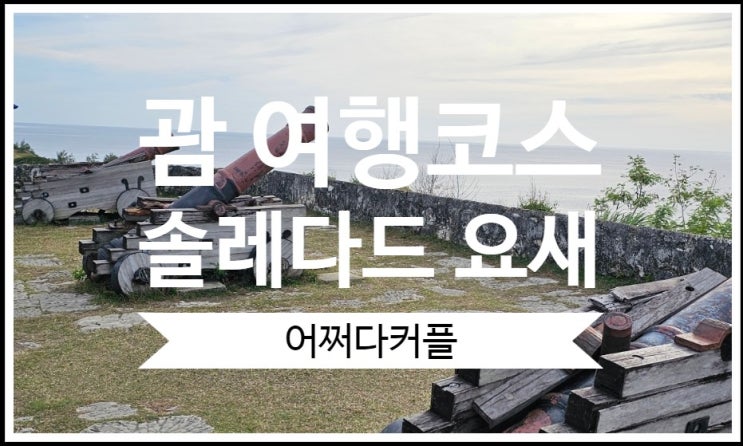  3대 가족이 함께한 돌아기 괌 자유여행코스 우마탁마을이 보이는 솔레다드 요새