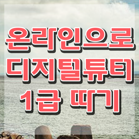 40대후반자격증 , 디지털튜터 직장인도 온라인 수업만으로 초단기 준비한 팁