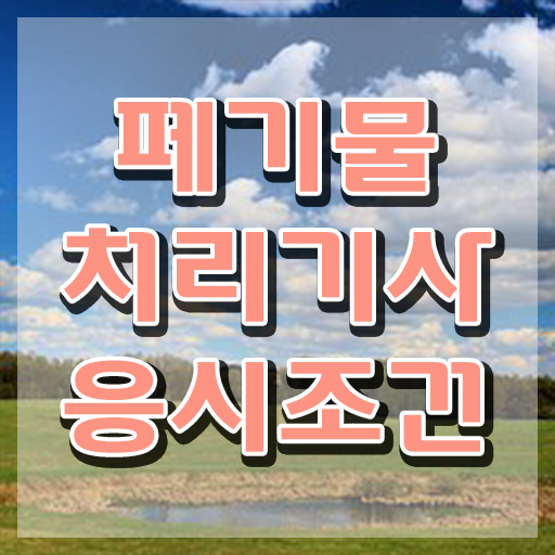  폐기물처리기사 응시조건 폐기물처리기사 응시자격 독학으로 단기간에 준비한 노하우
