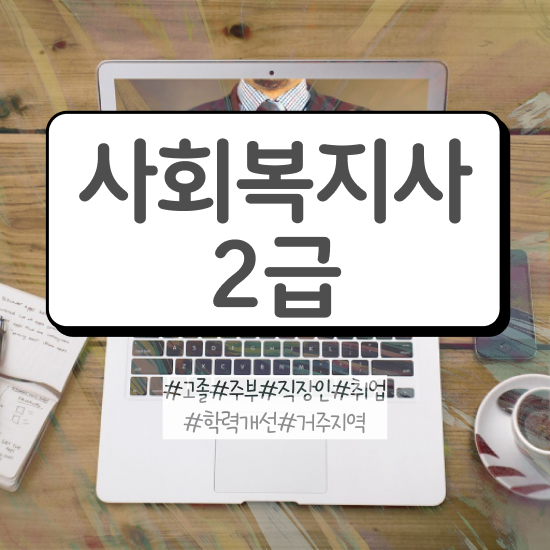  50대 사회복지사 취업 사회복지사 관련학위 없어도 독학으로 편하게