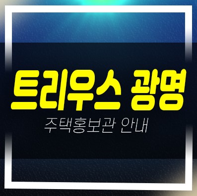 트리우스 광명 대단지아파트 분양가 미분양호실 투자,실거주 현장 홍보관 안내
