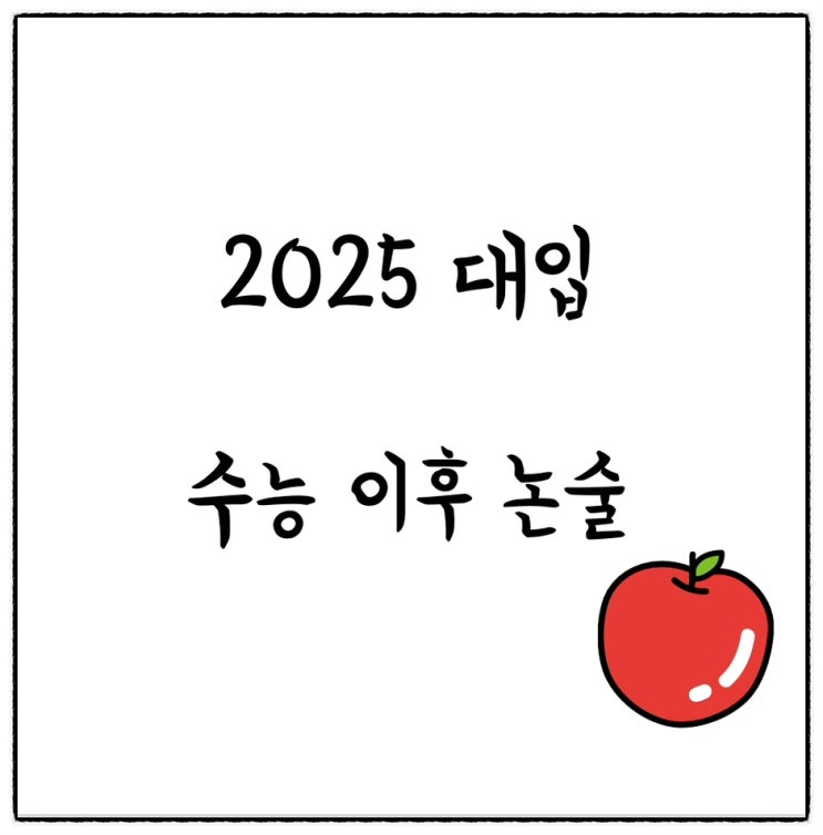 2025대입논술 수능 이전에 보는 대학 8개, 이후에 논술보는 대학! 대학별 논술 일정!(수시납치 피하기!)