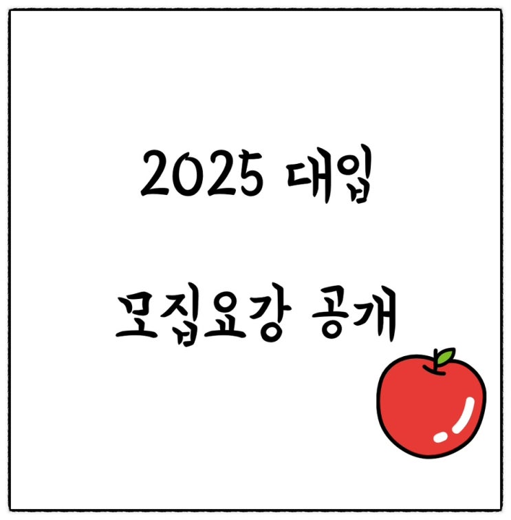  2025대입 대학별 모집요강 공개! 내가 가고 싶은 학교, 학과 찾아보기! 수시 전형 일정 확인 필수!!