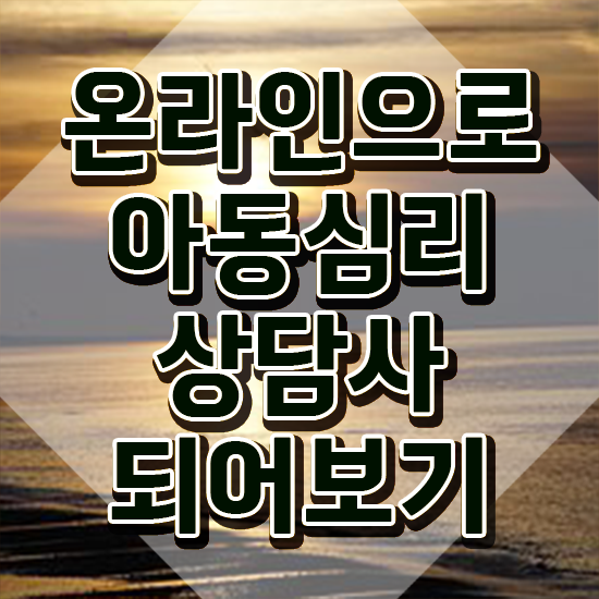  아동심리학과 , 아동심리상담사 자격증 응시자격 없이 학습한 후기 및 무료수강 혜택