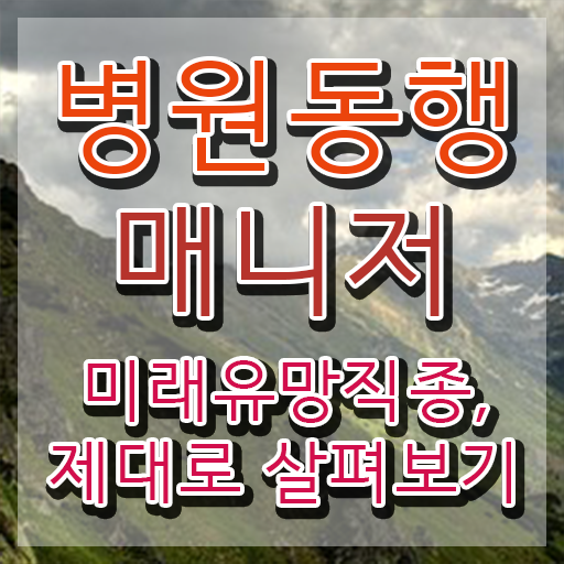  병원동행매니저 , 병원동행매니저자격증 합격 후기 및 취업관련 정보