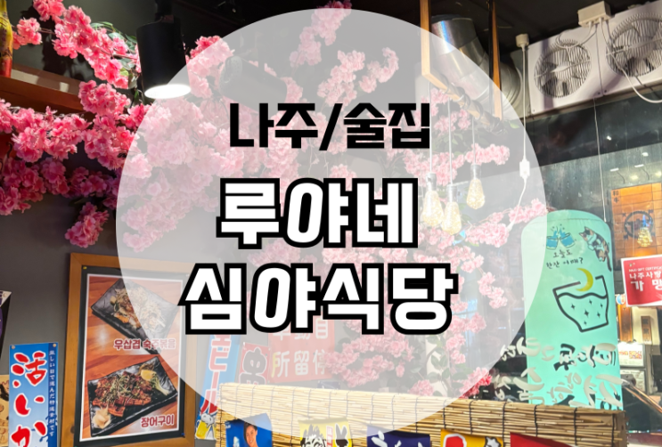  나주 혁신도시 이자카야 루야네 심야식당 데이트코스로 추천