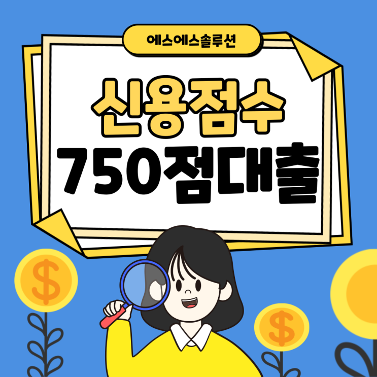  신용점수 750점으로 신청할 수 있는 대출 종류와 자격조건