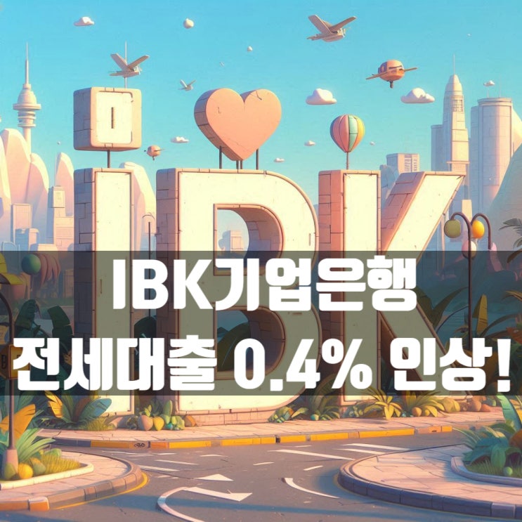  IBK기업은행 6월 전세자금대출 금리 0.4% 올라버렸습니다!