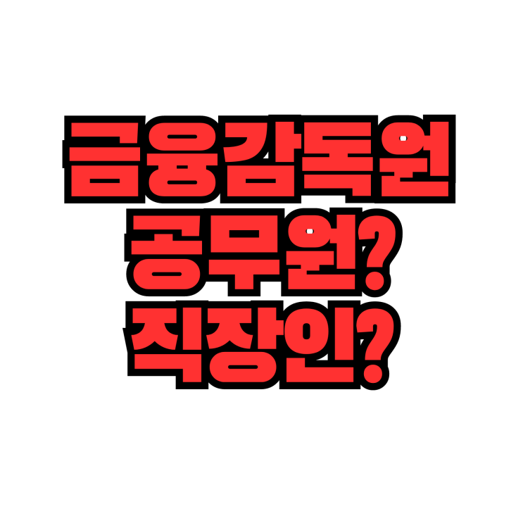  금융감독원, 알고 보면 공무원도 아닌 민간인 집단?!