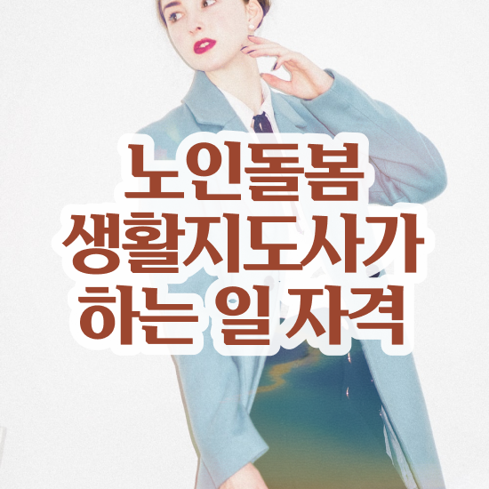  50대남자취업 , 노인돌봄생활지원사 취득 노하우 , 활용방법