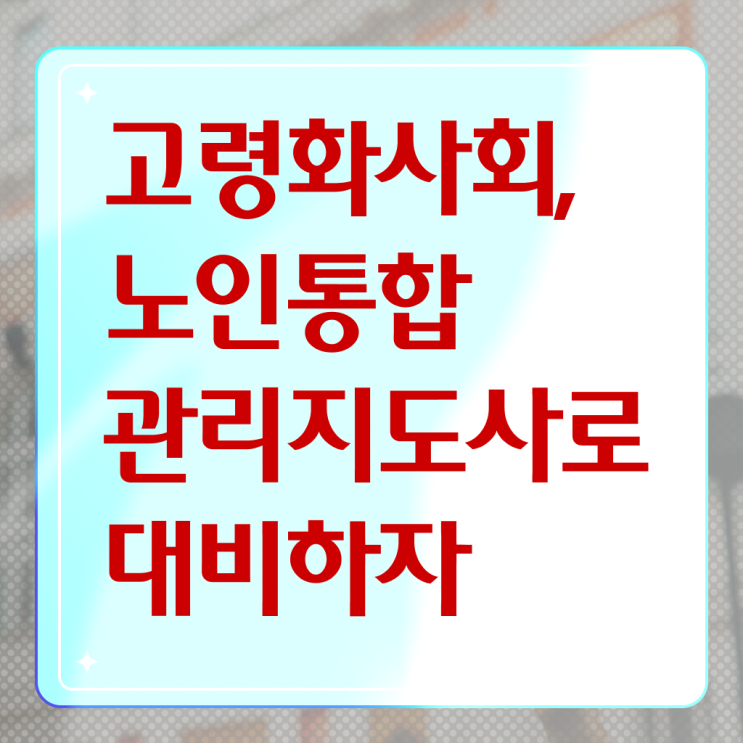  노인지도사 , 노인통합관리지도사 자격증 간단하게 합격한 전략 및 고용 전망