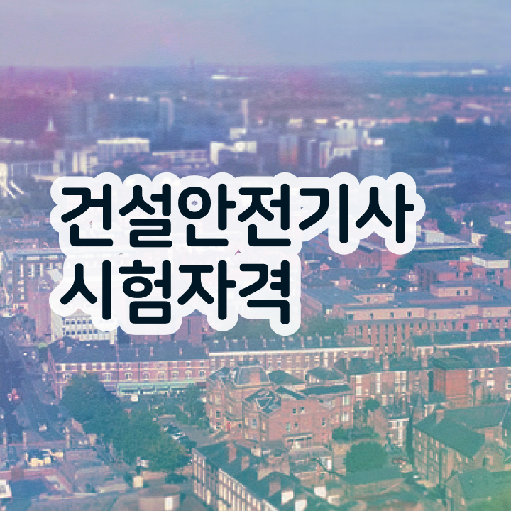  건설안전기사 필기 정리 건설안전기사 응시자격 학점은행제로 편하게 완료한 비법