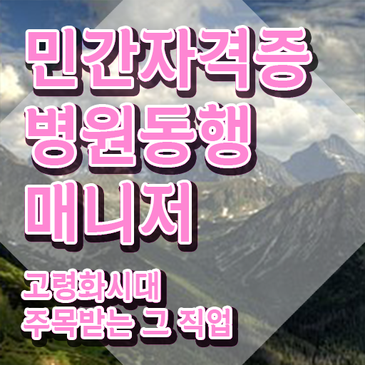  병원동행매니저 자격증 , 병원동행매니저 온라인 과정 100%로 실무경력 없어도 편하게 준비하는 팁