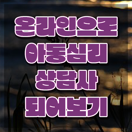  아동심리상담사2급전문학교추천 , 아동심리상담사 자격증 독학으로 취득했던 후기 및 전망