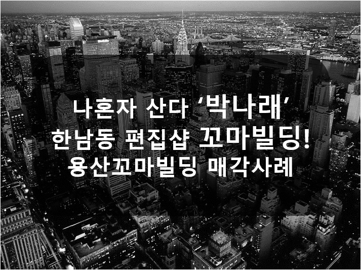 <b>나혼산</b> <b>박나래</b> 한남동 편집샵 건물! 제가 중개한 건물이에요!