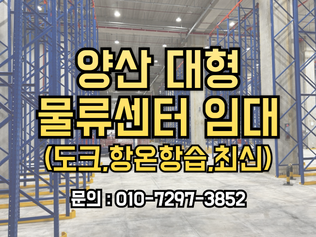  양산 물류센터 임대 : 최신 설비 도크 대형 평수 항온 항습