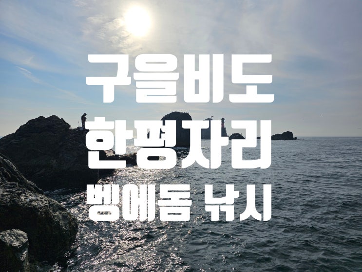  대구을비도 긴꼬리벵에돔 한평자리 낚시 2024. 6. 2.