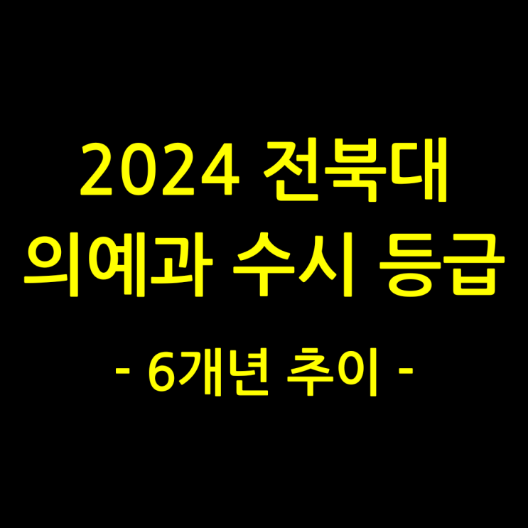 2024 전북대 의대 수시 등급 - 전북대학교 의예과 입결 6개년 분석