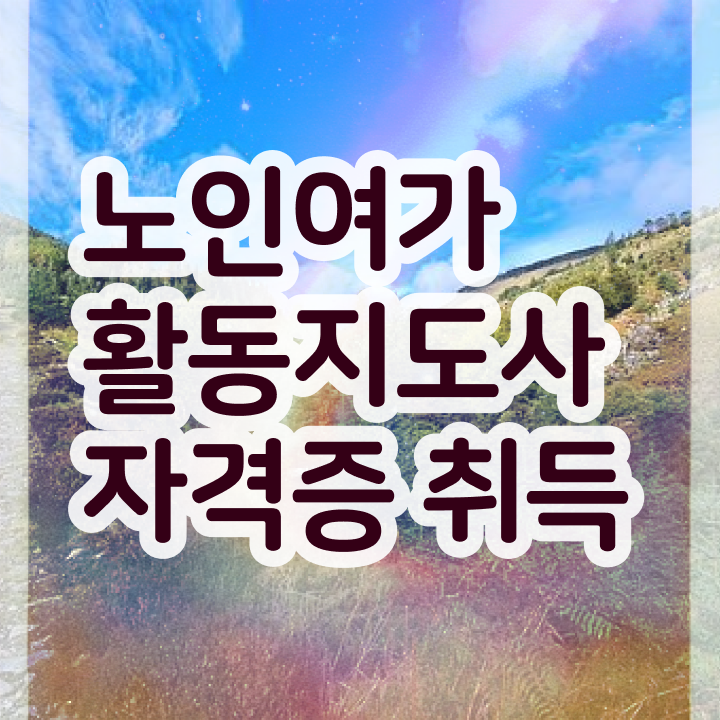  노인여가지도사 , 노인여가활동지도사자격증 취득한 노하우 , 현황과 채용정보