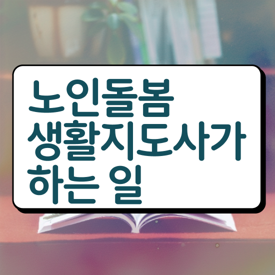  40대 취업 , 노인돌봄생활지원사 공부한 방법 및 온라인 무료강의