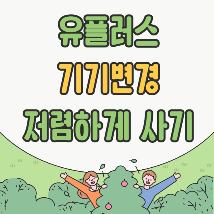 유플러스 기기변경 자급제 포함 저렴하게 사는 방법 유플러스 기기변경 자급제 포함 저렴하게 사는 방법