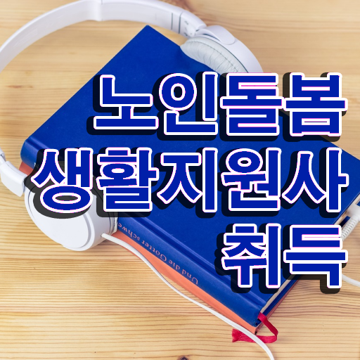  40대자격증 , 노인돌봄생활지원사 취득 정보 , 전망