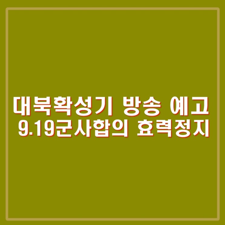 대북<b>확성기 방송</b> 예고, 9.19 군사합의 효력정지 등 남북 도발... 