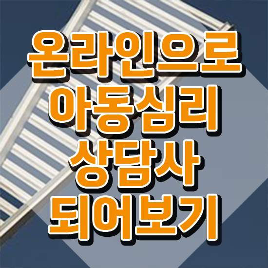  1급아동심리상담사전문학원 , 아동심리상담사 자격증 준비한 방법 궁금증 해결