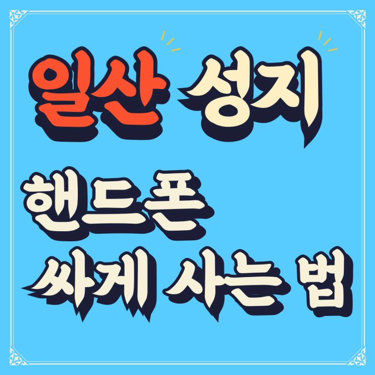 일산 휴대폰 성지 핸드폰 싸게사는 가장 빠른 방법