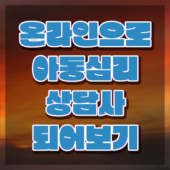  아동심리대학원 영어 , 아동심리상담사 자격증 독학으로 준비한 과정 및 취업 전망