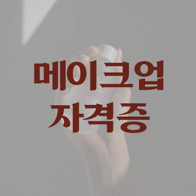  메이크업자격증학원 , 메이크업자격증 오픈 알아보는 중이라면? 반드시 필요한 자격증 자세하게 정리해드립니다