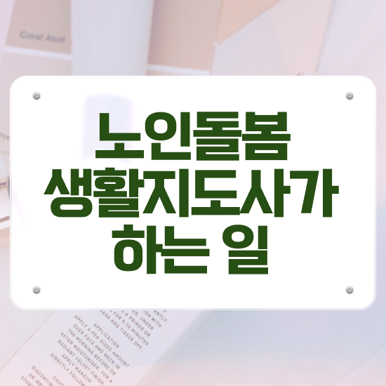  노인간병사 , 노인돌봄생활지원사 직장인도 쉽게 취득했던 후기