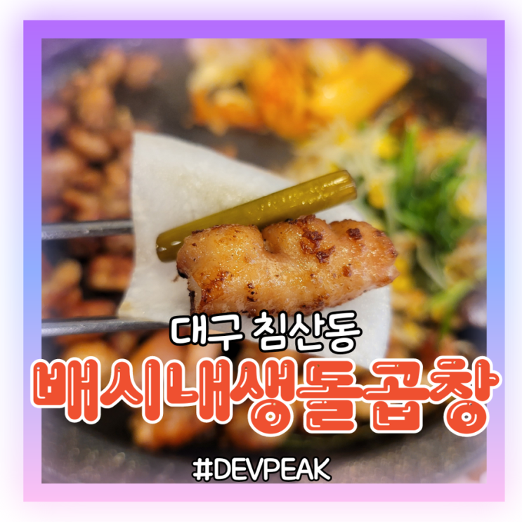  [대구 침산동 맛집] 고소함MAX , 겉바속촉촉 생돌곱창구이맛집, <배시내생돌곱창> 리뷰