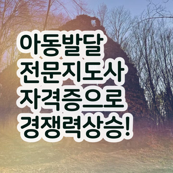  아동발달전문지도사 학점은행제 , 아동발달전문지도사 자격증 쉽고 간편하게 준비한 방법 필수 정보