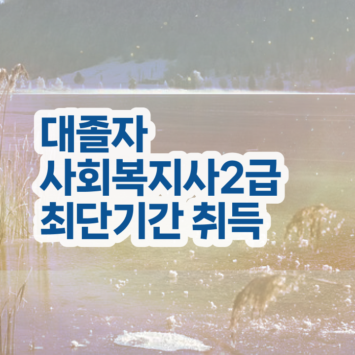  사회복지사2급 국가자격증 사회복지사 직장인도 학은제 활용하여 수월하게