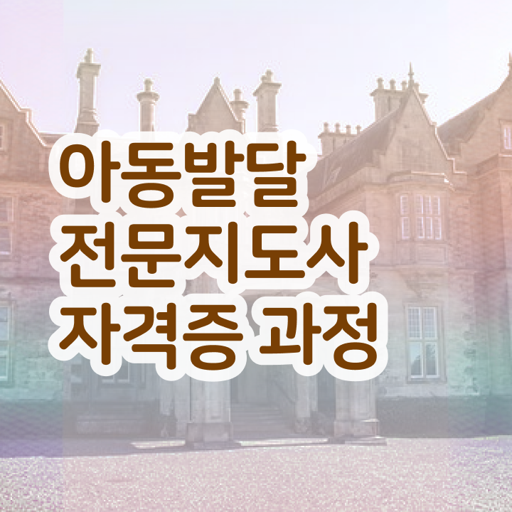  아동발달전문지도사 준비기간 , 아동발달전문지도사 자격증 쉽고 간편하게 준비한 방법 및 이후 전망