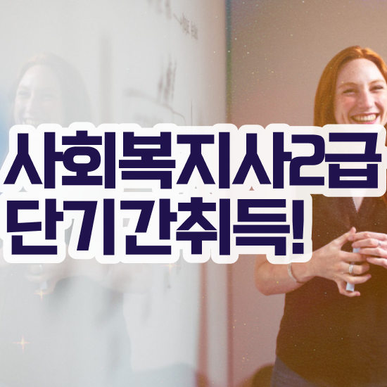 성남 단기간사회복지사자격증취득방법 , 사회복지사2급 경력없어도 온라인 과정으로 손쉽게