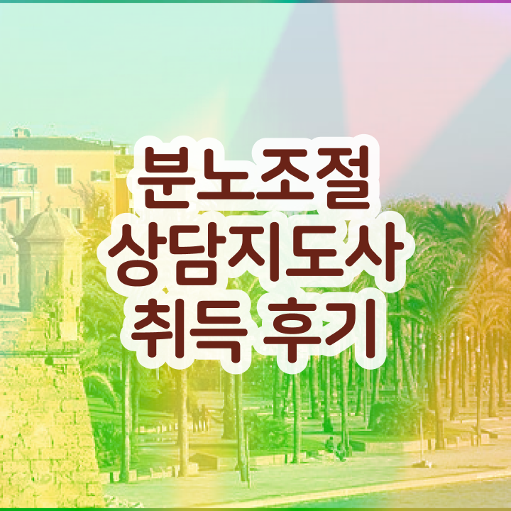  40대후반자격증 , 관련학위 없어도 분노조절상담지도사 성공할 수 있어요
