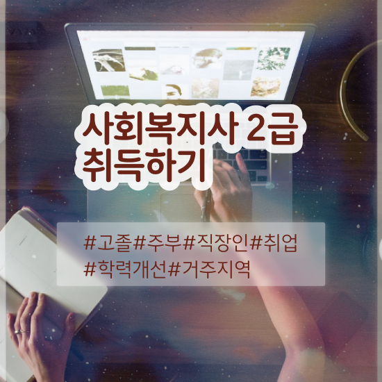  사회복지사전문대학 , 사회복지사 경력없어도 인강으로 수월하게