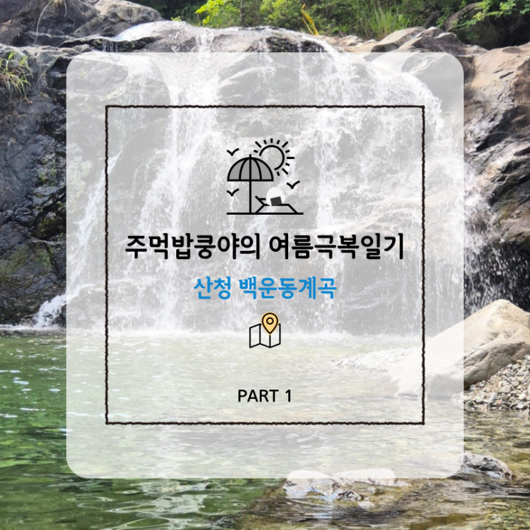  [경남] 주먹밥쿵야의 여름극복일기 (산청 백운동계곡)