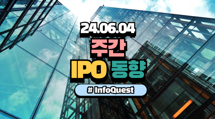  2024년 주간 IPO 동향  (2024년 6월 4일)