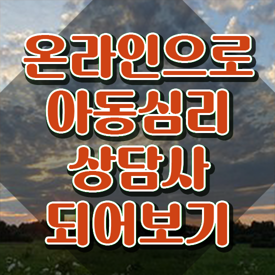  아동심리 , 아동심리상담사 자격증 온라인 교육으로 합격한 팁 , 향후 전망