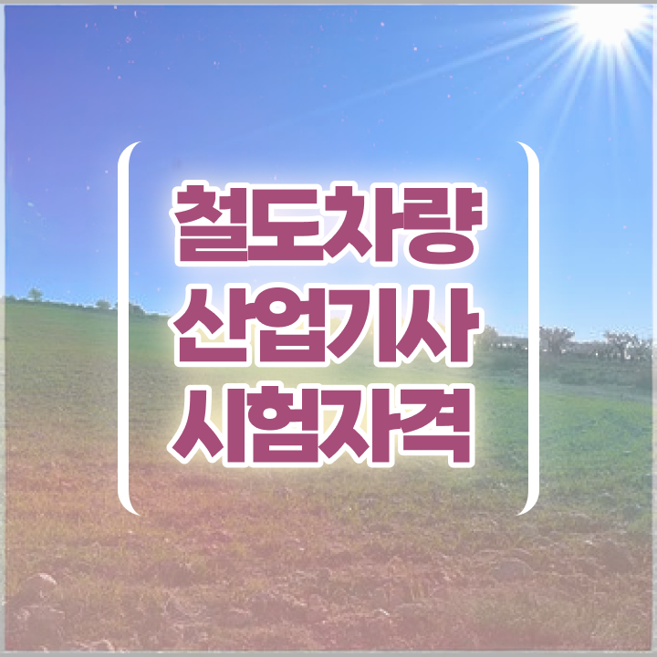  철도차량산업기사 응시자격 인강만 듣고 4달 안에 준비한 과정