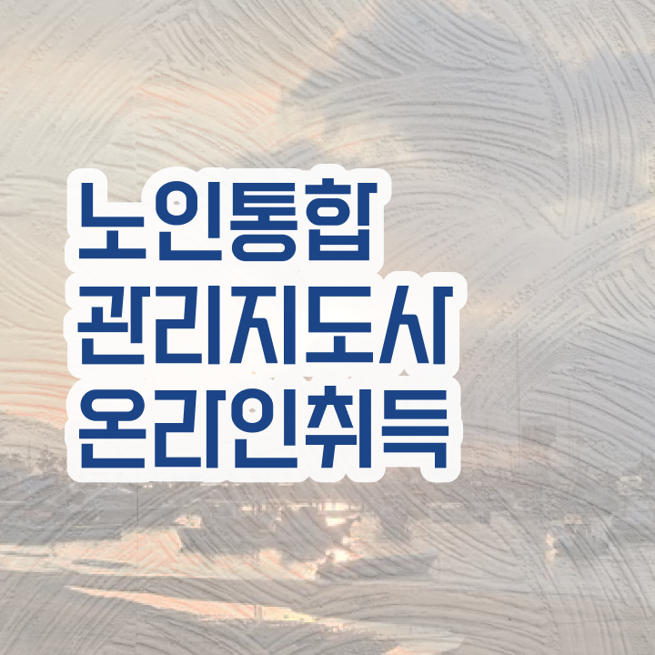 노인통합관리지도사1급교육센터 , 노인통합관리지도사 자격증 쉽고 빠르게 합격한 후기 , 취업