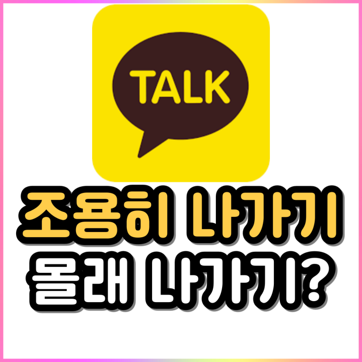 카카오톡 조용히 나가기 오픈 채팅방 몰래 나가기? 정리해 봄 카카오톡 조용히 나가기 오픈 채팅방 몰래 나가기? 정리해 봄