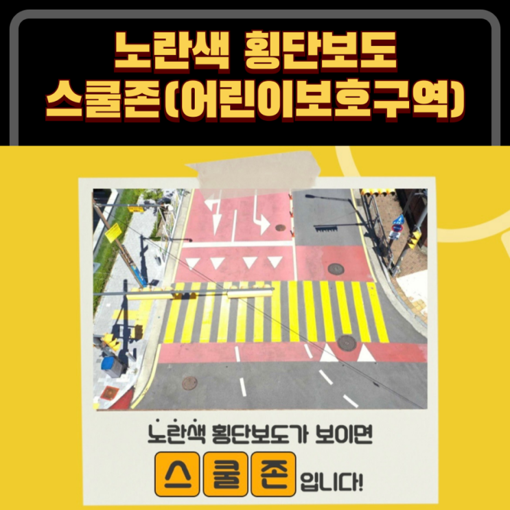  노란색 횡단보도가 보이면 ㅇㅇㅇ 입니다 : 스쿨존 어린이 보호구역