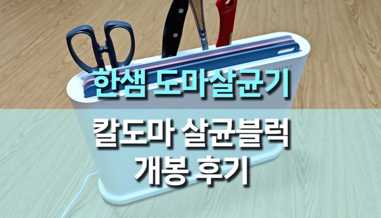 주방 위생 필수품, 한샘 톡톡 칼 도마 살균기 개봉 후기 주방 위생 필수품, 한샘 톡톡 칼 도마 살균기 개봉 후기