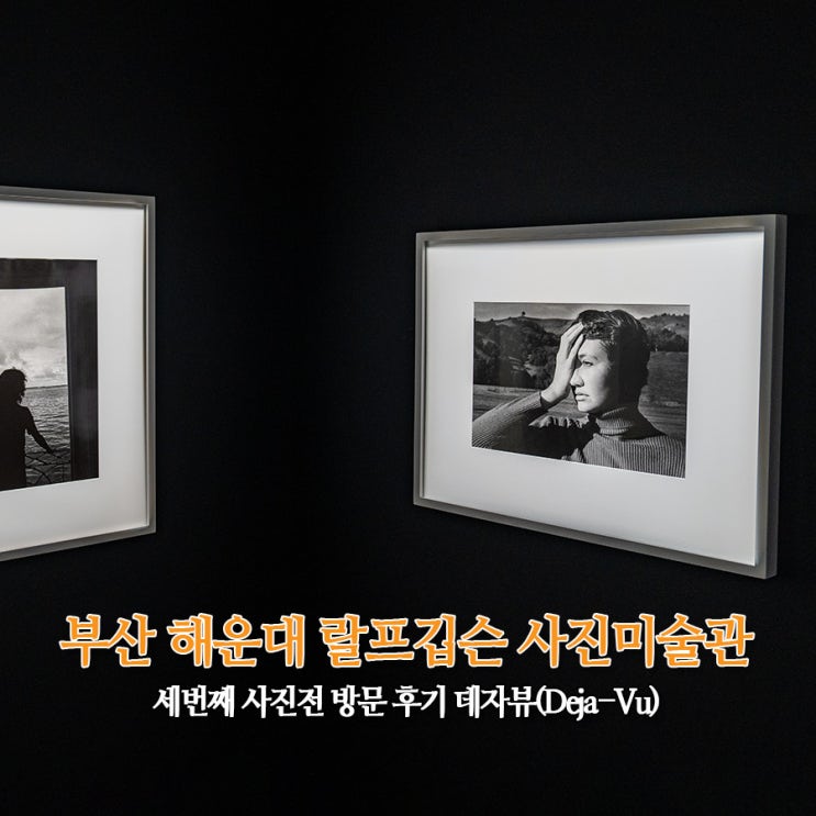  부산 해운대 사진 전시회 랄프깁슨 사진미술관 세 번째 사진전 방문 후기 데자뷰(Deja-Vu)